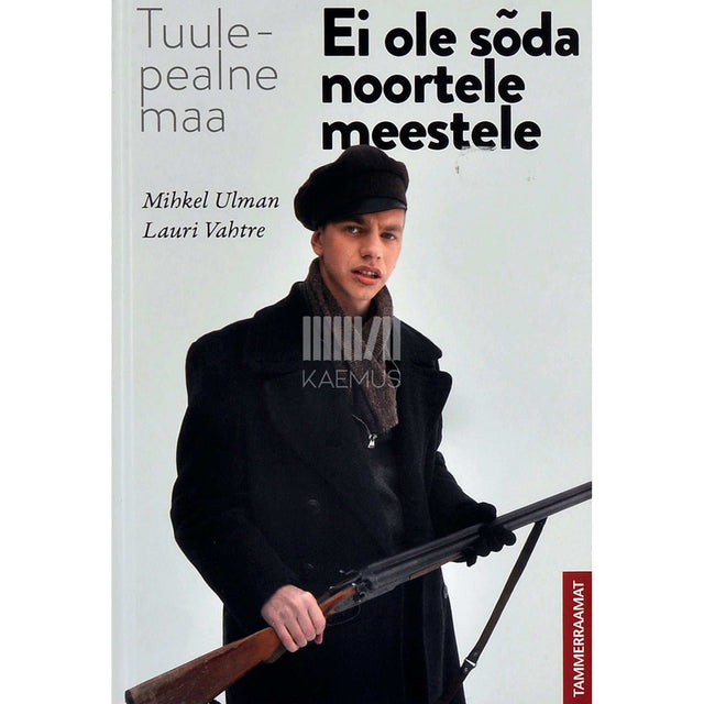 Mihkel Ulman - Ei ole sõda noortele meestele. Tuulepealne maa