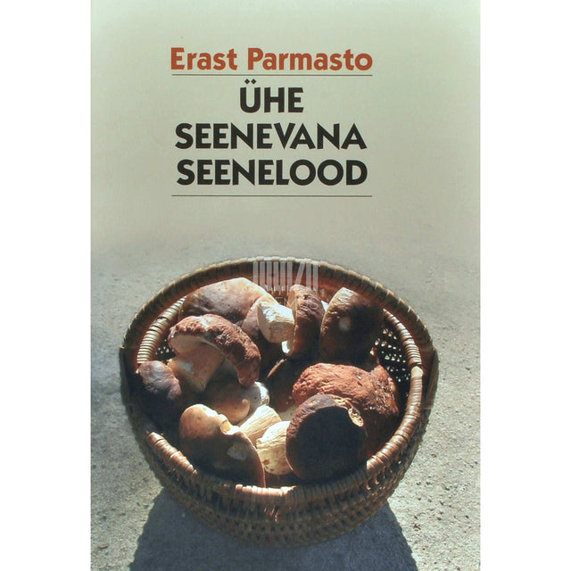 Erast Parmasto - Ühe seenevana seenelood