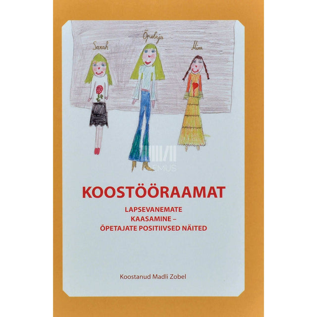 ... - Koostööraamat. Lapsevanemate kaasamine - õpetajate positiivsed näited