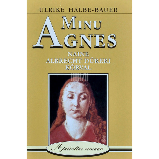 Ulrike Halbe-Bauer - Minu Agnes. Naine Albrecht Düreri kõrval