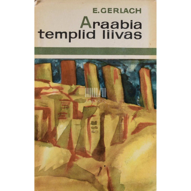 Eva Gerlach - Araabia templid liivas. Arheoloogid Saaba kuninganna jälil