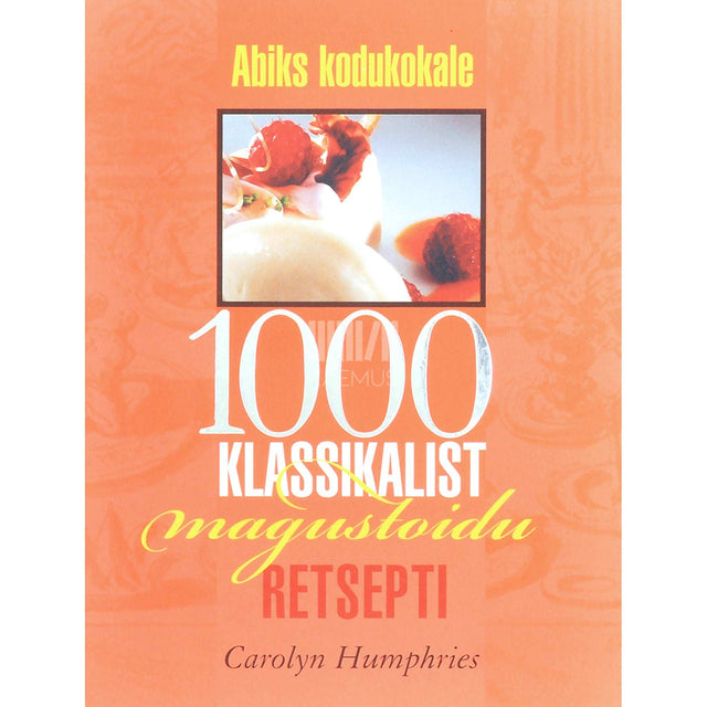 Carolyn Humphries - 1000 klassikalist magustoidu retsepti