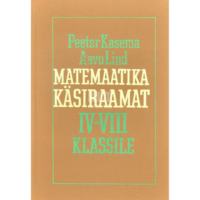 Peeter Kasema, Aavo Lind - Matemaatika käsiraamat. IV-VIII klassile