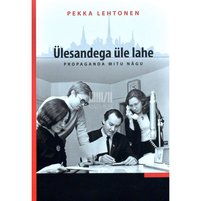 Pekka Lehtonen - Ülesandega üle lahe. Propaganda mitu nägu