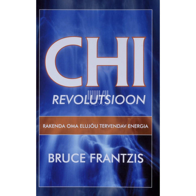 Bruce Frantzis - Chi revolutsioon. Rakenda oma elujõu tervendav energia