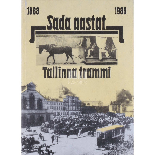 ... - Sada aastat Tallinna trammi. 1888 - 1988