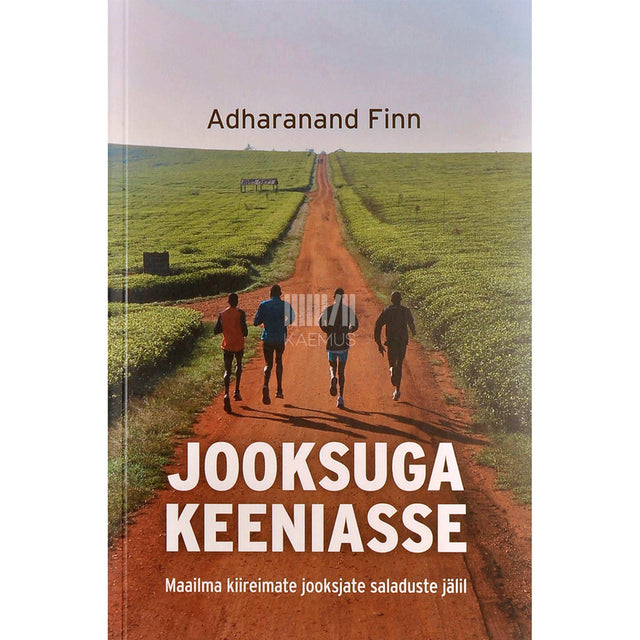 Adharanand Finn - Jooksuga Keeniasse. Maailma kiireimate jooksjate saladuste jälil