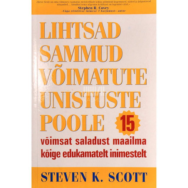 Steven K. Scott - Lihtsad sammud võimatute unistuste poole. 15 võimsat saladust maailma kõige edukamatelt inimestelt