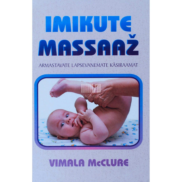 Vimala McClure - Imikute massaaž. Armastavate lapsevanemate käsiraamat