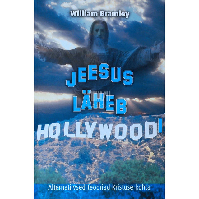 William Bramley - Jeesus läheb Hollywoodi. Alternatiivsed teooriad Kristuse kohta