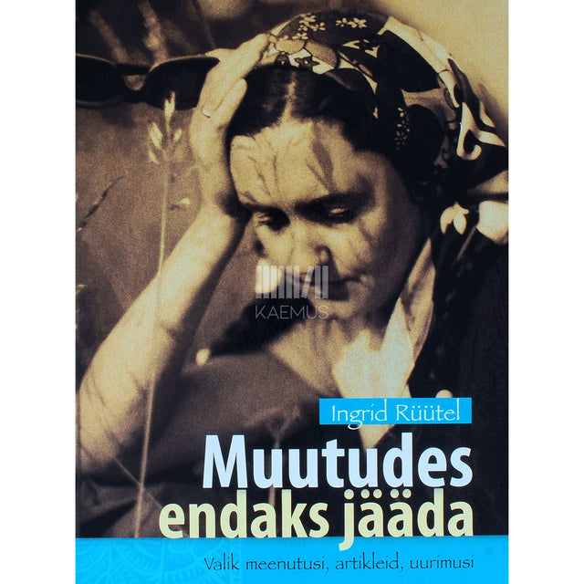 Ingrid Rüütel - Muutudes endaks jääda. Valik meenutusi, artikleid, uurimusi