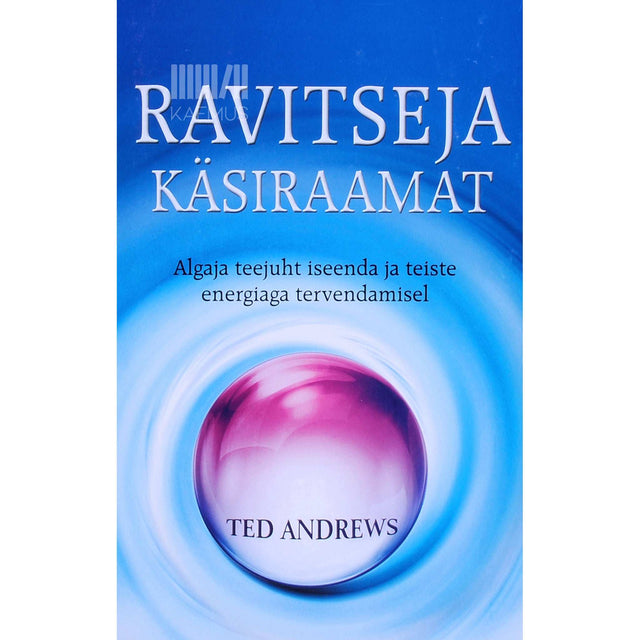 Ted Andrews - Ravitseja käsiraamat. Algaja teejuht iseenda ja teiste energiaga tervendamisel