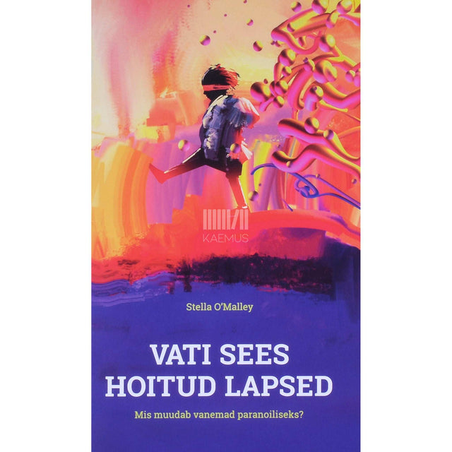 Stella O'Malley - Vati sees hoitud lapsed. Mis muudab vanemad paranoiliseks?