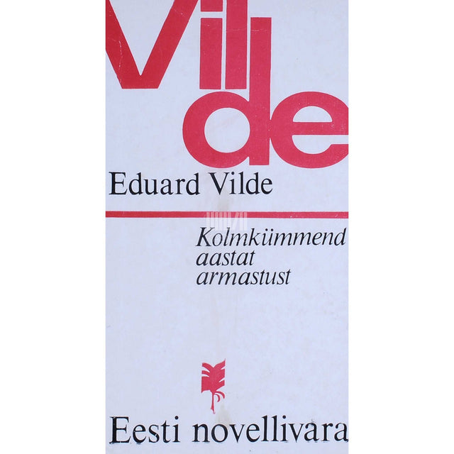 Eduard Vilde - Kolmkümmend aastat armastust. Novelle ja novellette