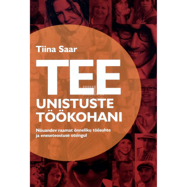 Tiina Saar-Veelmaa - Tee unistuste töökohani. Nõuandev raamat õnneliku töösuhte ja eneseteostuse otsingul