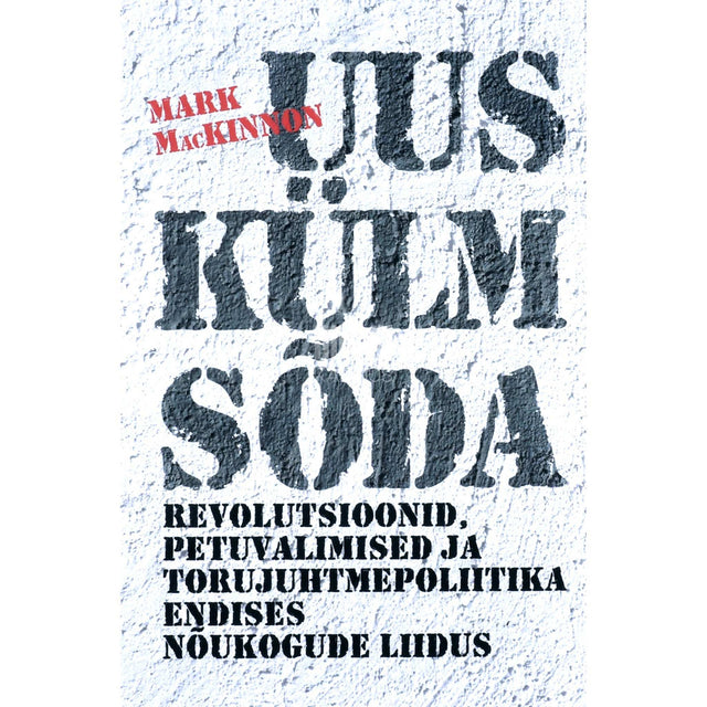 Mark MacKinnon - Uus külm sõda. Revolutsioonid, petuvalimised…