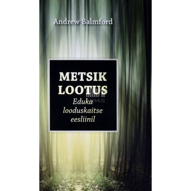 Andrew Balmford - Metsik lootus. Eduka looduskaitse eesliinil