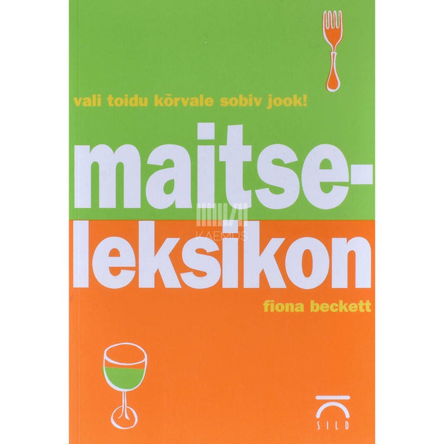 Fiona Beckett - Maitseleksikon. Vali toidu kõrvale sobiv jook!