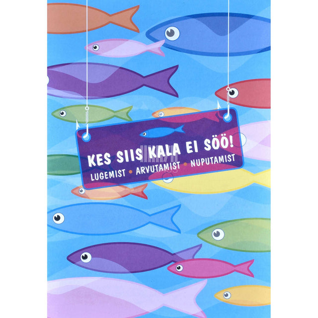 ... - Kes siis kala ei söö. Lugemist, arvutamist, nuputamist