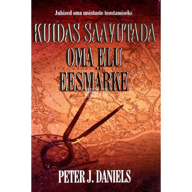 Peter J. Daniels - Kuidas saavutada oma elu eesmärke