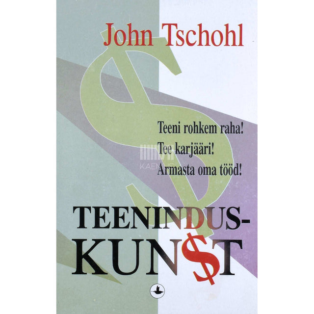 John Tschohl - Teeninduskunst. Teeni rohkem raha! Tee karjääri! Armasta oma tööd!