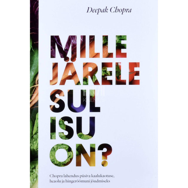 Deepak Chopra - Mille järele sul isu on?. Chopra lahendus püsiva kaalukaotuse, heaolu ja hingerõõmuni jõudmiseks