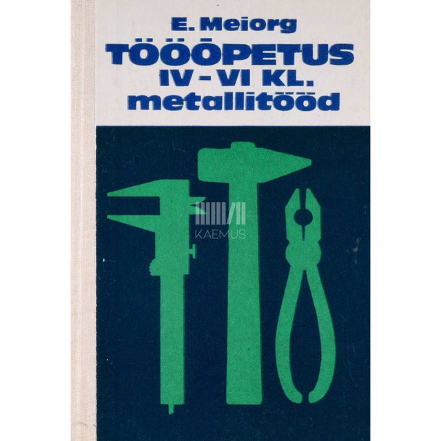 Elmar Meiorg - Tööõpetus IV-VI klassile. Metallitööd