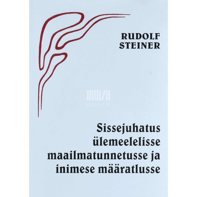 Rudolf Steiner - Sissejuhatus ülemeelelisse maailmatunnetusse ja inimese määratlusse
