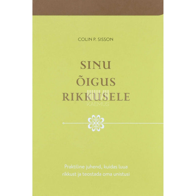 Colin P. Sisson - Sinu õigus rikkusele. Praktiline juhend, kuidas luua …