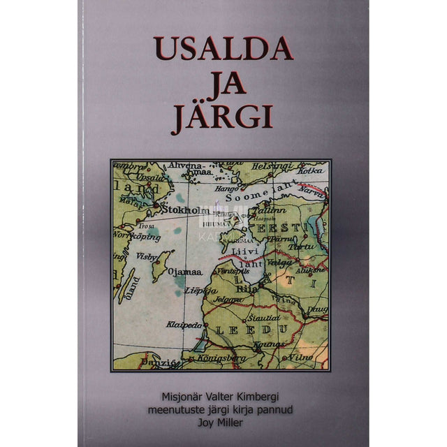 Joy Miller - Usalda ja järgi. Misjonär Valter Kimbergi meenutuste järgi…