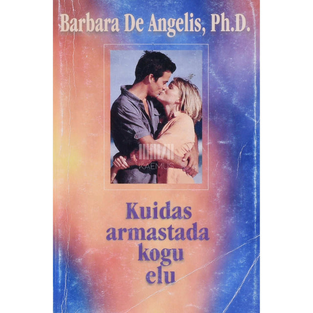 Barbara De Angelis - Kuidas armastada kogu elu