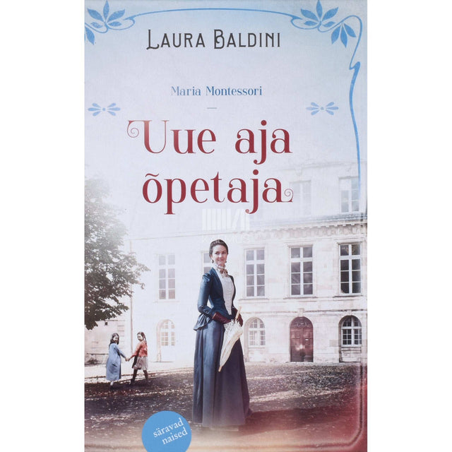 Laura Baldini - Uue aja õpetaja. Maria Montessori