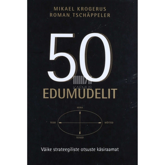 Mikael Krogerus, Roman Tschäppeler - 50 edumudelit. Väike strateegiliste otsuste käsiraamat …