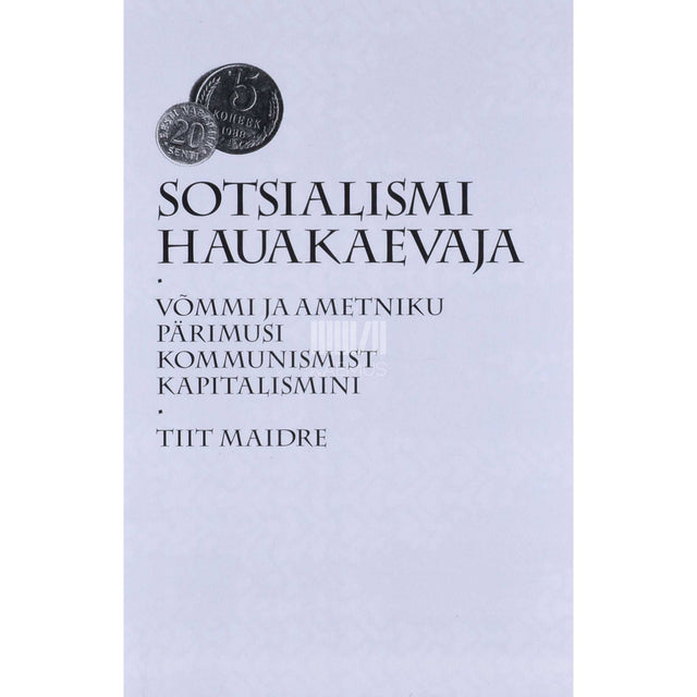 Tiit Maidre - Sotsialismi hauakaevaja. Võmmi ja ametniku pärimusi kommunismist kapitalismini