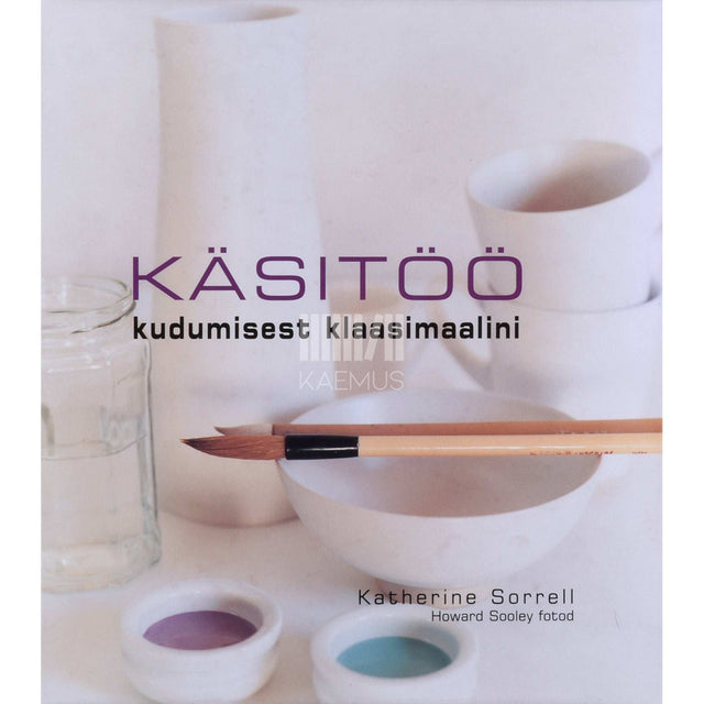 Katherine Sorrell - Käsitöö. Kudumisest klaasimaalini