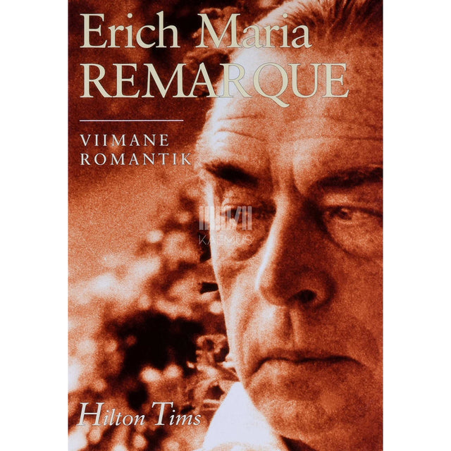 Hilton Tims - Erich Maria Remarque. Viimane romantik saksa kirjanik 1898-1970