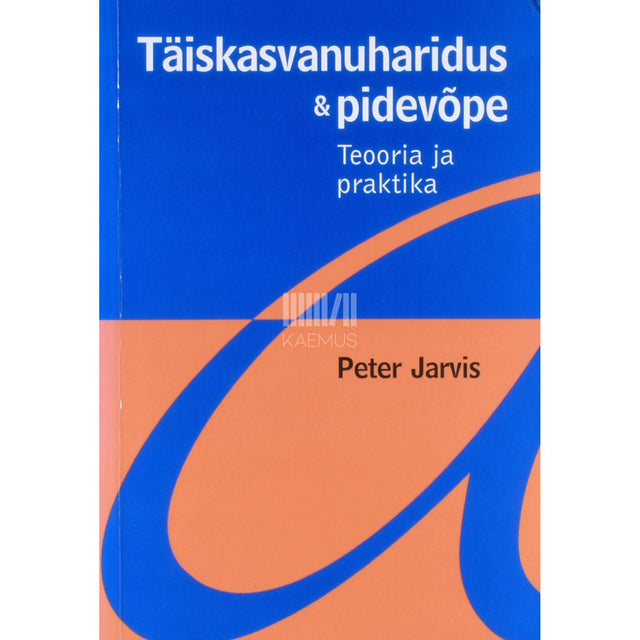 Peter Jarvis - Täiskasvanuharidus ja pidevõpe. Teooria ja praktika