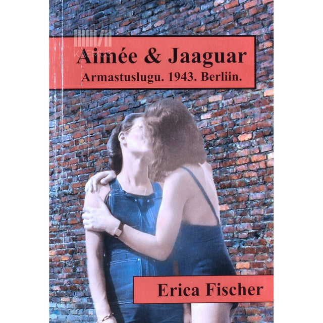 Erica Fischer - Aimée & Jaaguar. Armastuslugu. 1943. Berliin