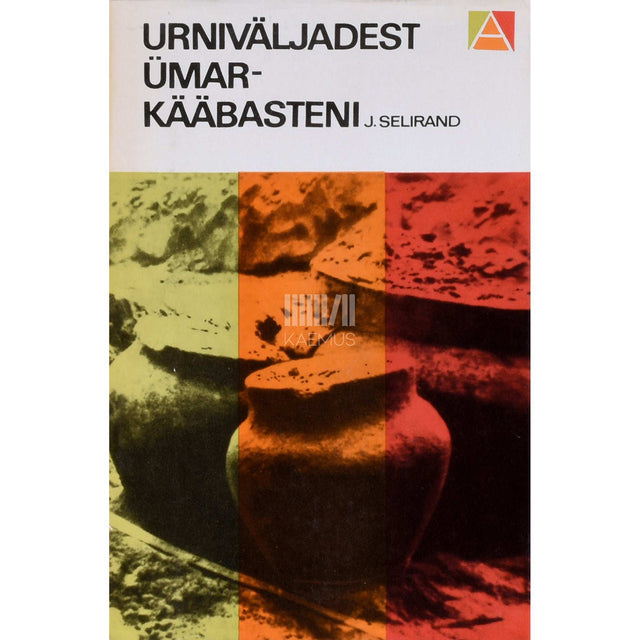 Jüri Selirand - Urniväljadest ümarkääbasteni. Äärjooni slaavi arheoloogiale