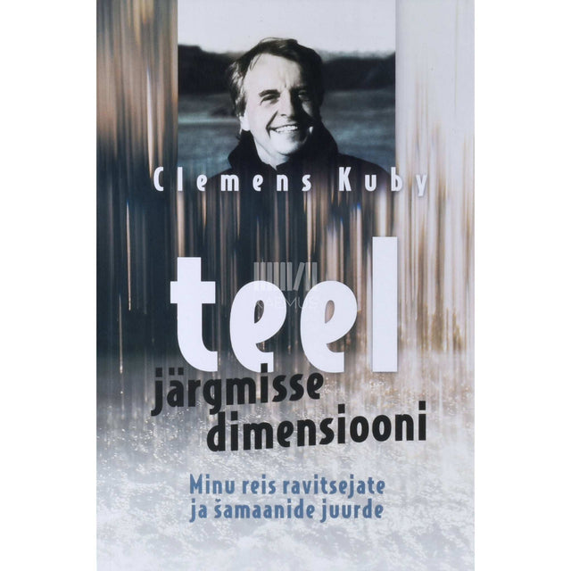 Clemens Kuby - Teel järgmisse dimensiooni. Minu reis ravitsejate ja šamaanide juurde