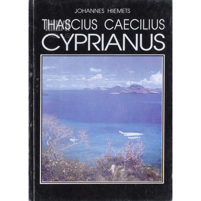 Johannes Hiiemets - Thascius Caecilius Cyprianus. Kirikuisa