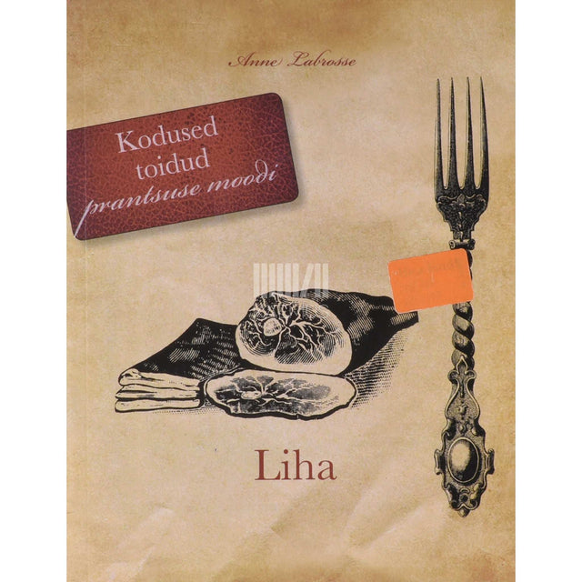 Anne Labrosse - Liha.. Kodused toidud prantsuse moodi 3. osa
