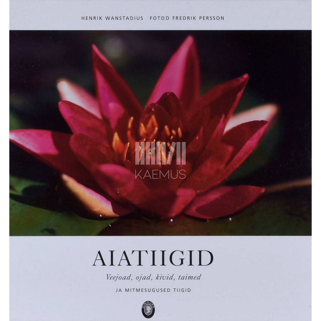 Henrik Wanstadius - Aiatiigid. Veejoad, ojad, kivid, taimed ja mitmesugused tiigid