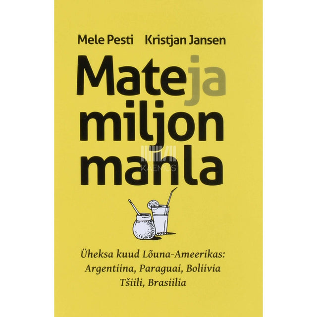 Mele Pesti, Kristjan Jansen - Mate ja miljon mahla. Üheksa kuud Lõuna-Ameerikas…