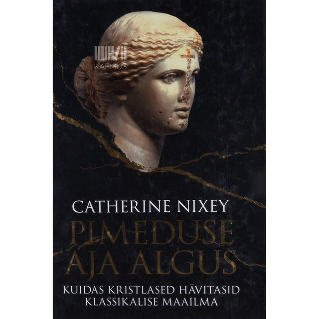 Catherine Nixey - Pimeduse aja algus. Kuidas kristlased hävitasid klassikalise maailma