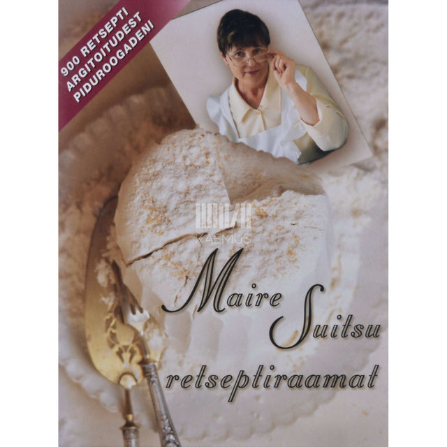 Maire Suitsu - Maire Suitsu retseptiraamat. 900 retsepti argitoitudest piduroogadeni