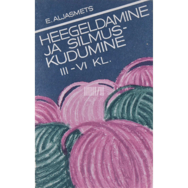 Erna Aljasmets - Heegeldamine ja silmuskudumine. Tööõpetus 3.-6. klassile