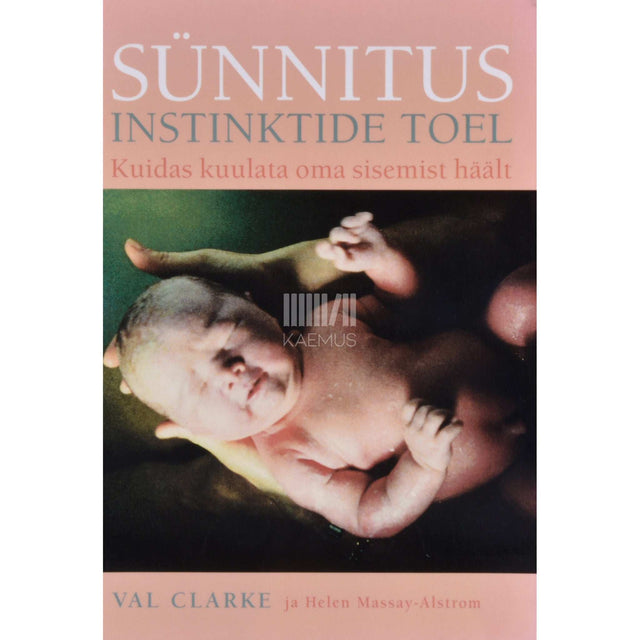 Val Clarke - Sünnitus instinktide toel. Kuidas kuulata oma sisemist häält