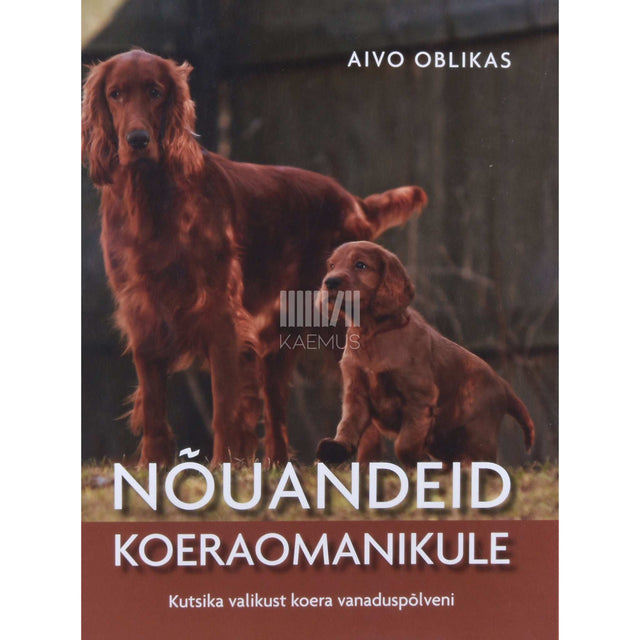 Aivo Oblikas - Nõuandeid koeraomanikule. Kutsika valikust koera vanaduspõlveni