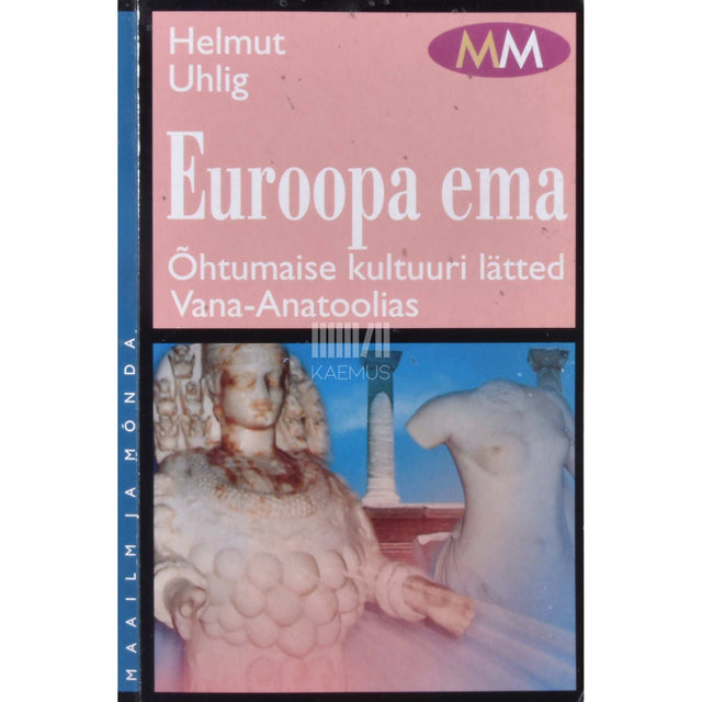 Helmut Uhlig - Euroopa ema. Õhtumaise kultuuri lätted Vana-Anatoolias